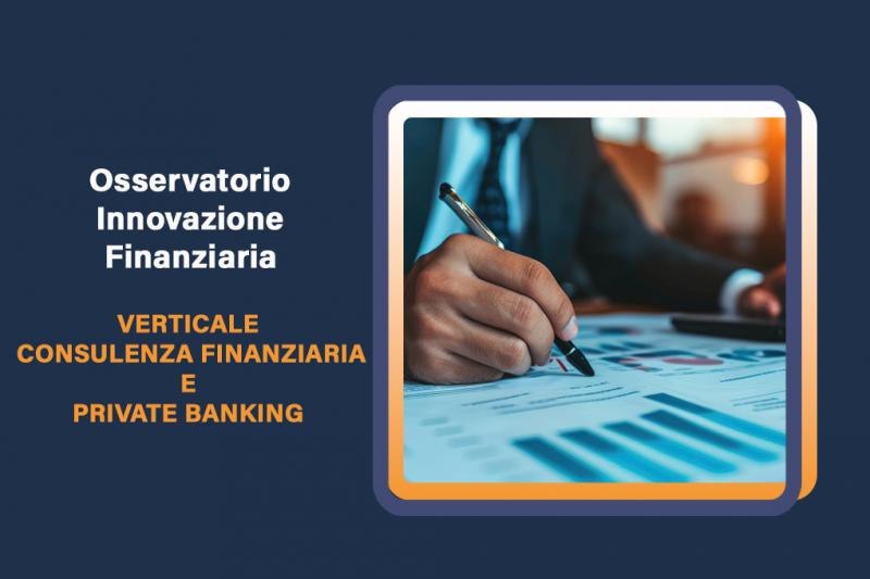 Osservatorio  Innovazione Finanziaria - Verticale Consulenza Finanziaria e Private Banking